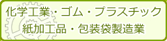 化学工業・ゴム・プラスチック・紙加工品・包装袋製造業